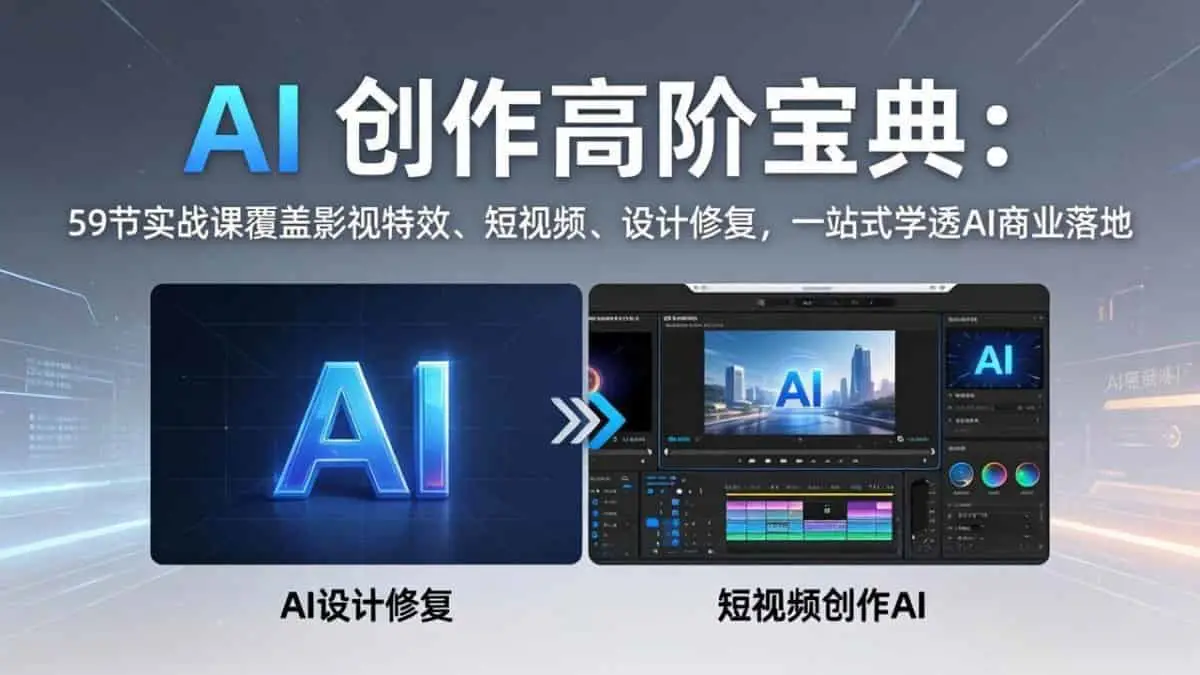 （17887期）AI 创作高阶宝典：59节实战课覆盖影视特效、短视频、设计修复，一站式学透AI商业落地