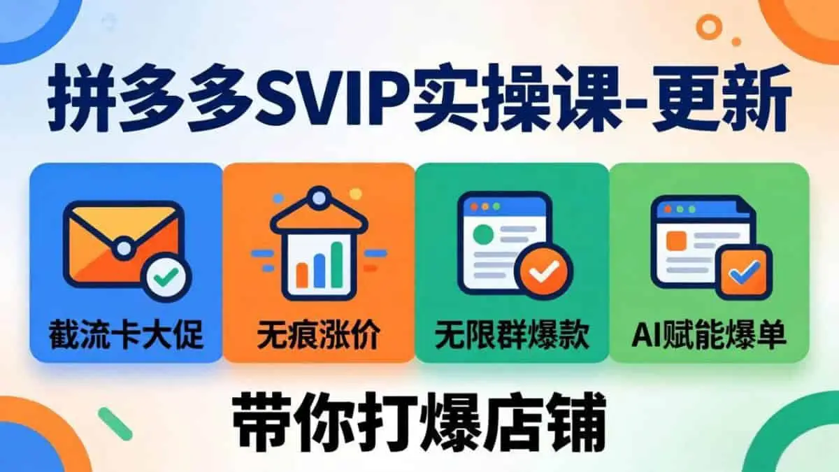 （17912期）拼多多SVIP实操课-26年4月，截流卡大促+无痕涨价+无限群爆款+AI赋能爆单新玩法，带你打爆店铺