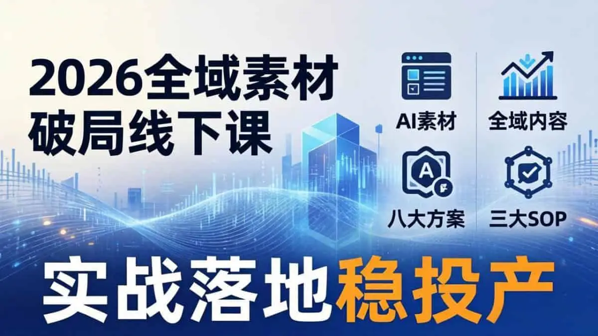 （17942期）2026全域素材破局线下课：AI素材+全域内容+八大方案+三大SOP，实战落地稳投产