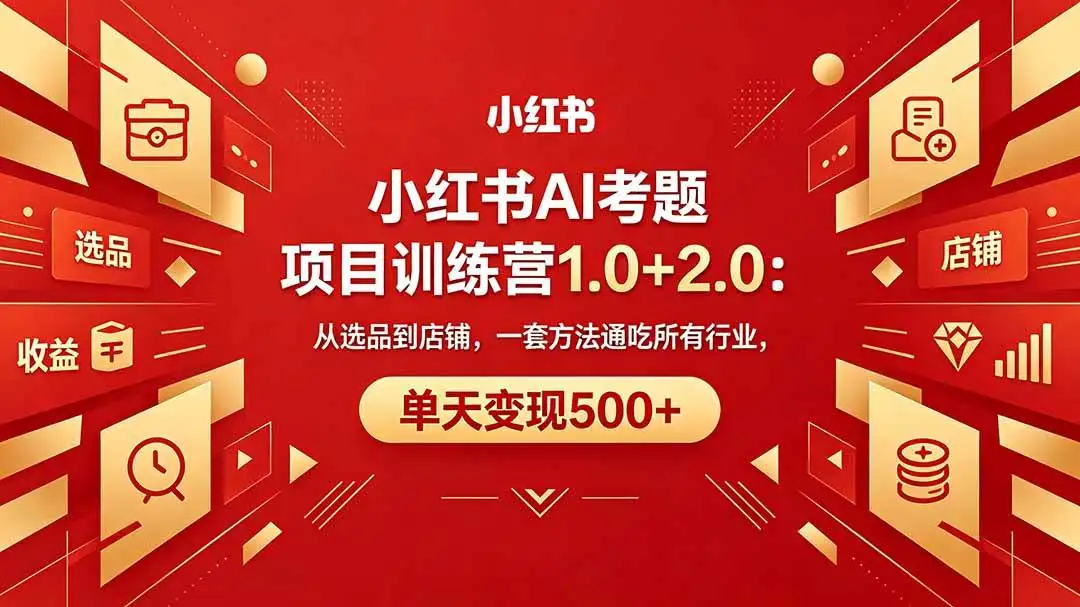 （18270期）黄岛主小红书AI考题项目训练营1.0+2.0：从选品到店铺，一套方法通吃所有行业，单天变现500+
