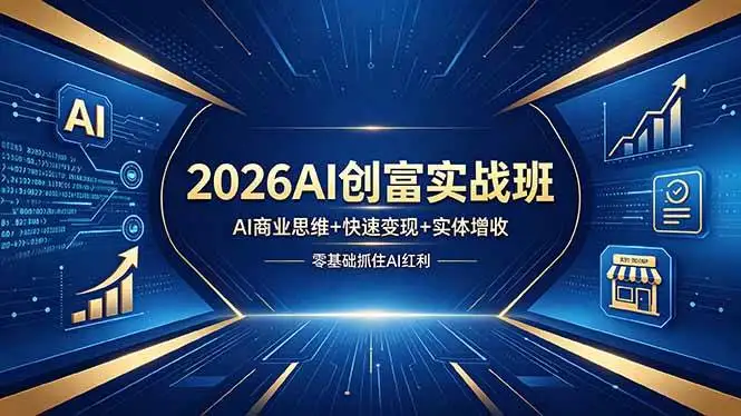 （18318期）2026AI创富实战班，AI商业思维+快速变现+实体增收，零基础抓住AI红利