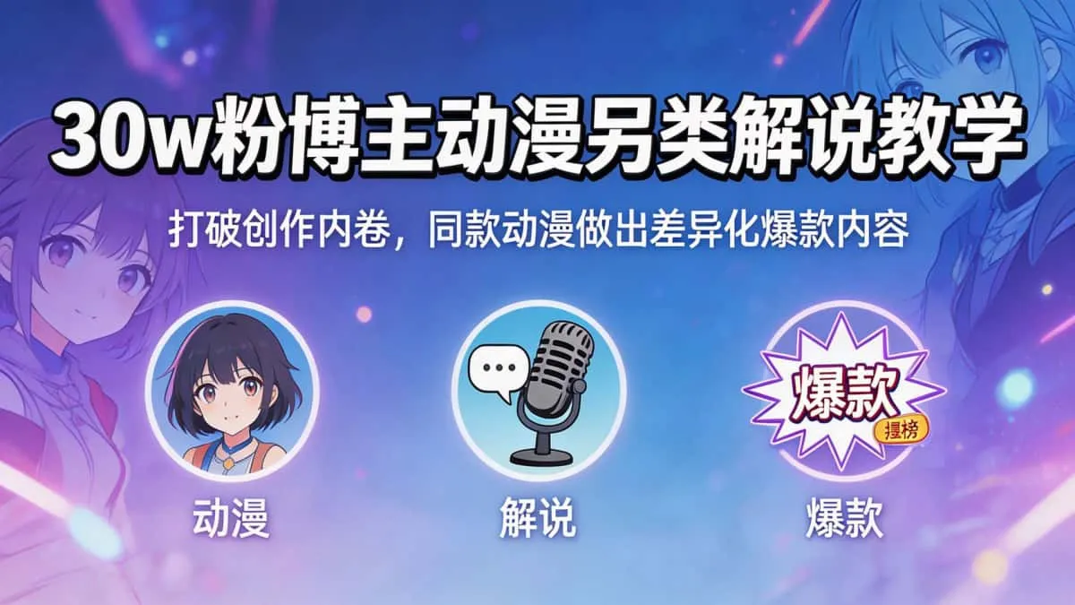 （18496期）30w粉博主动漫另类解说教学，打破创作内卷，同款动漫做出差异化爆款内容