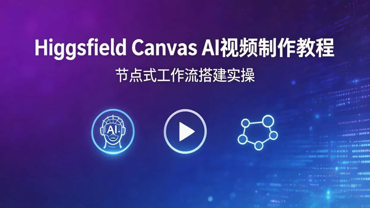 （18502期）Higgsfield Canvas AI视频制作教程节点式工作流搭建实操