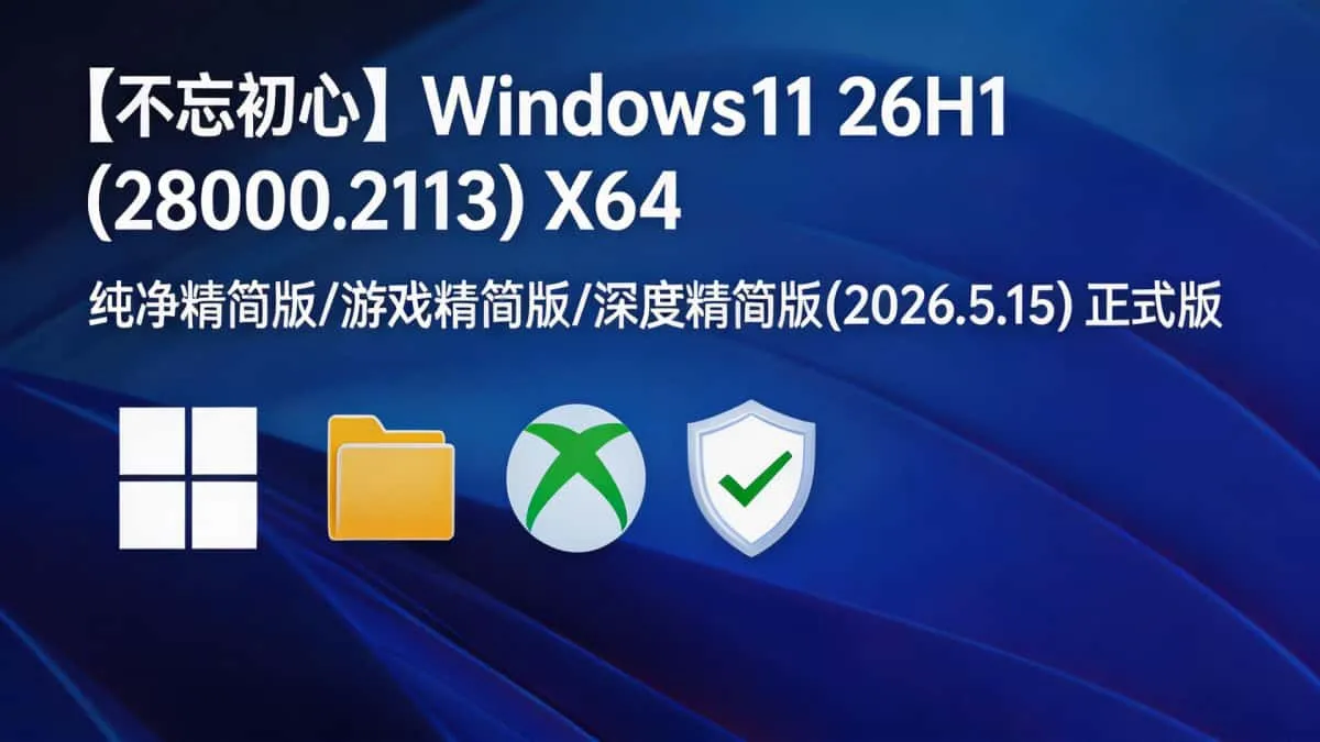 【不忘初心】Windows11 26H1 (28000.2113)X64 纯净精简版/游戏精简版/深度精简版(2026.5.15) 正式版插图 75056243431e4a099dda7c76ee9c67de~tplv a9rns2rl98 image.jpeg