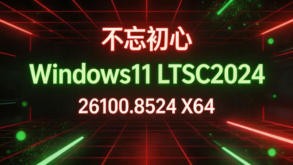 不忘初心 Windows11 LTSC2024（26100.8524）X64 深度精简纯净版