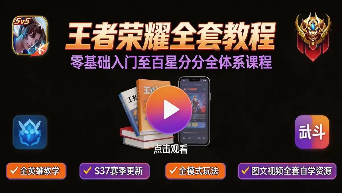 王者荣耀全段位进阶全套教程：从新手入门到百星王者（含S37赛季更新与图文攻略）