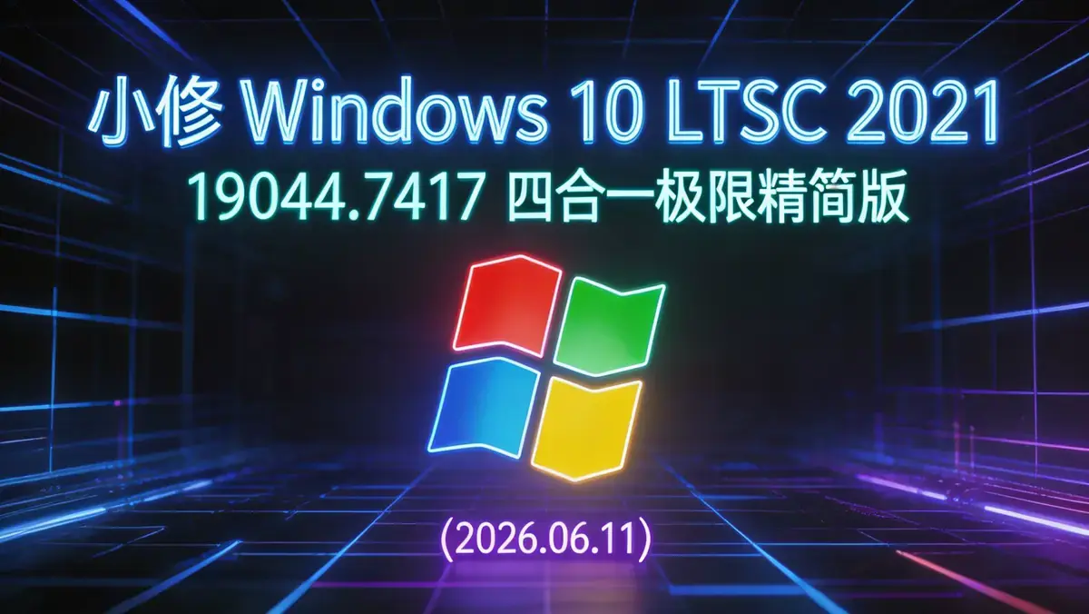 小修 Windows 10 LTSC 2021 19044.7417 四合一极限精简版(2026.06.11)插图 小修 Windows 10 LTSC 2021 19044.7417 四合一极限精简版(2026.06.11) (3)
