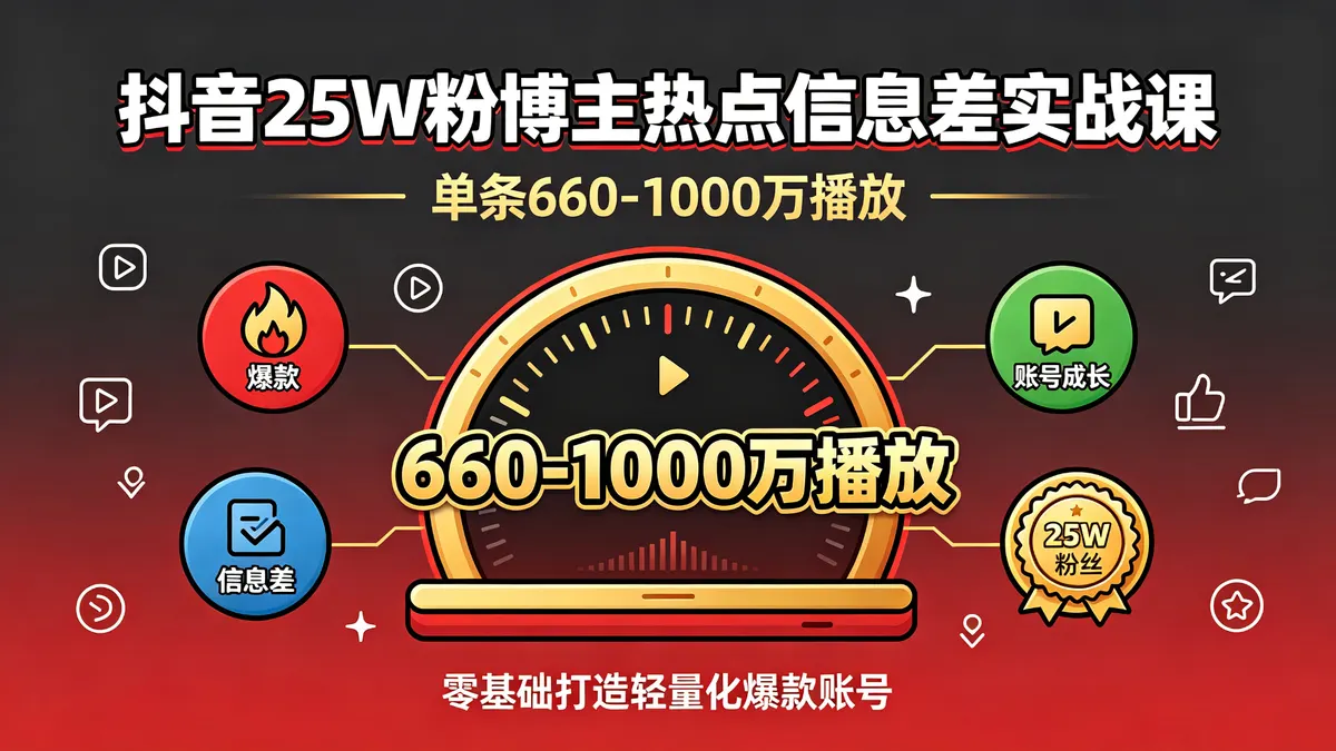 抖音千万级爆款实战营：热点资讯势能差玩法与全域变现全拆解（18870期）