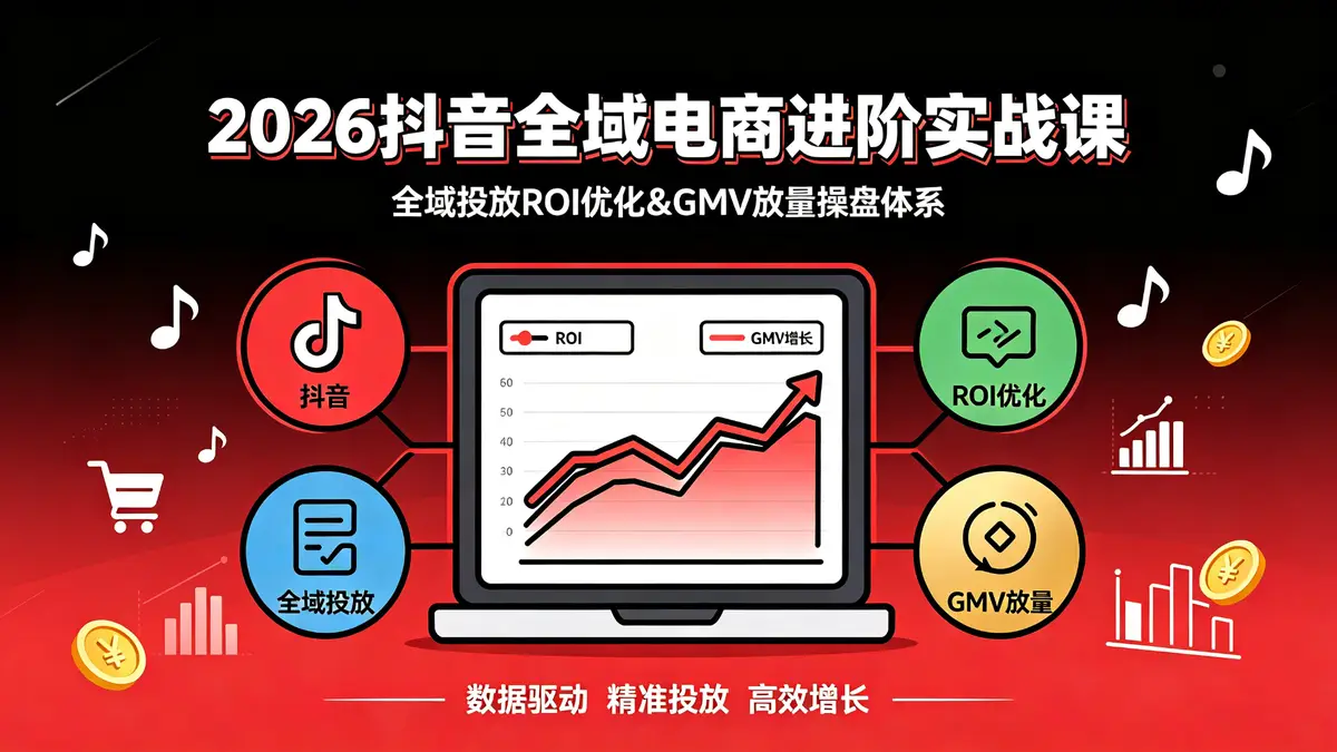 2026抖音全域电商进阶实战营：千川高阶投放与自然流协同操盘指南（18893期）