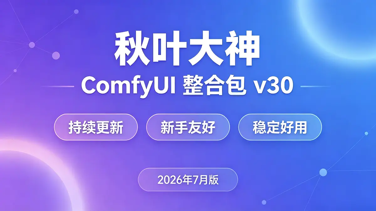 秋叶大神 ComfyUI 2026年7月 v30 整合包更新